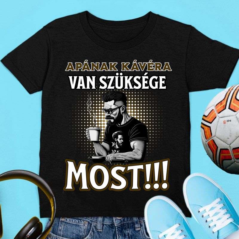 Gyerek póló Apának kávéra van szüksége most