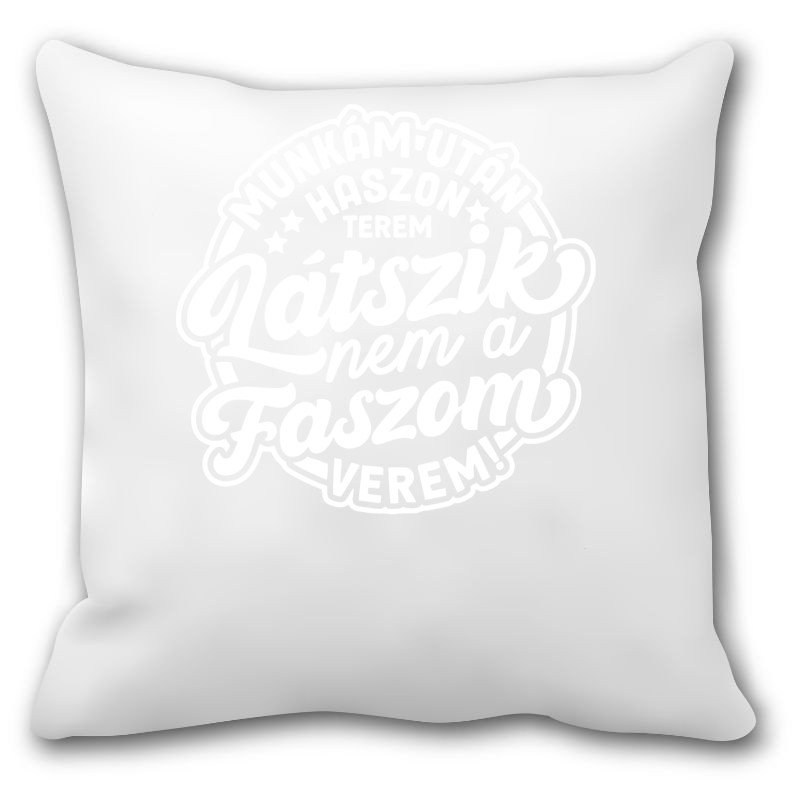 Párna Munkám után haszon terem látszik nem a fasz om verem