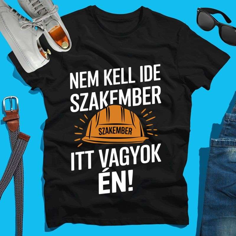 Férfi póló Nem kell ide szakember itt vagyok én