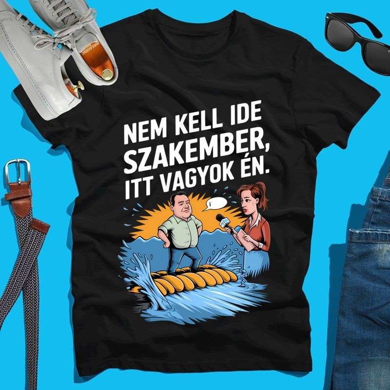 Férfi póló Nem kell ide szakember itt vagyok én