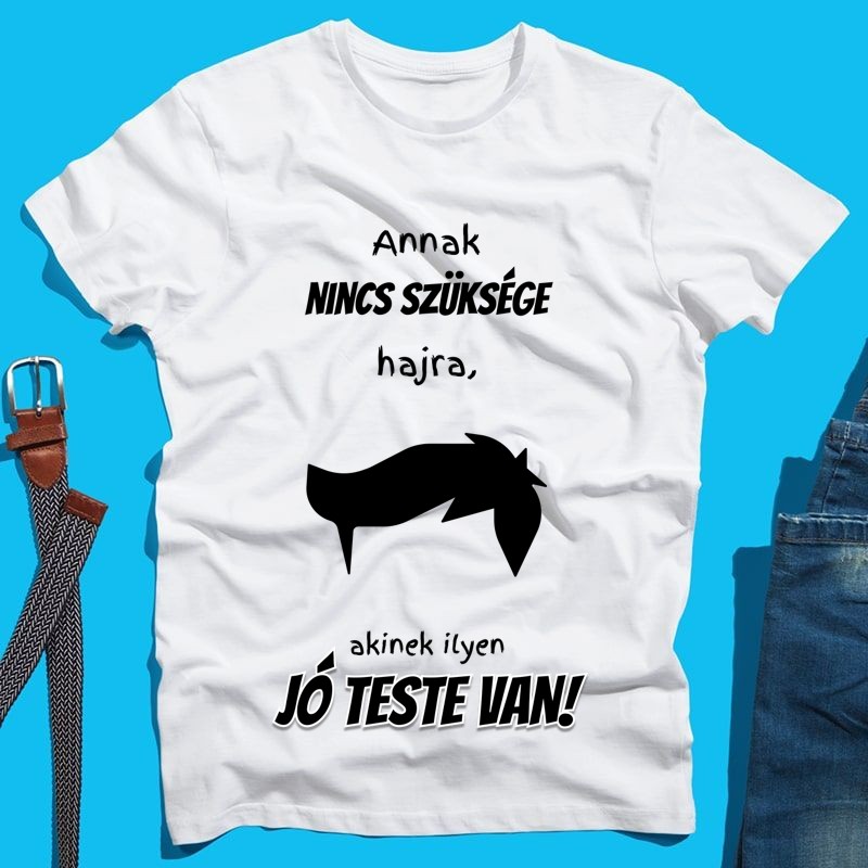 Férfi póló Vicces férfi póló | Kopasz férfi | "Annak nincs szüksége hajra, akinek ilyen jó teste van!"