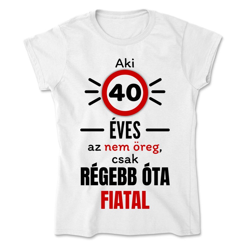 Női póló 40 éves szülinap - nem vagyok öreg