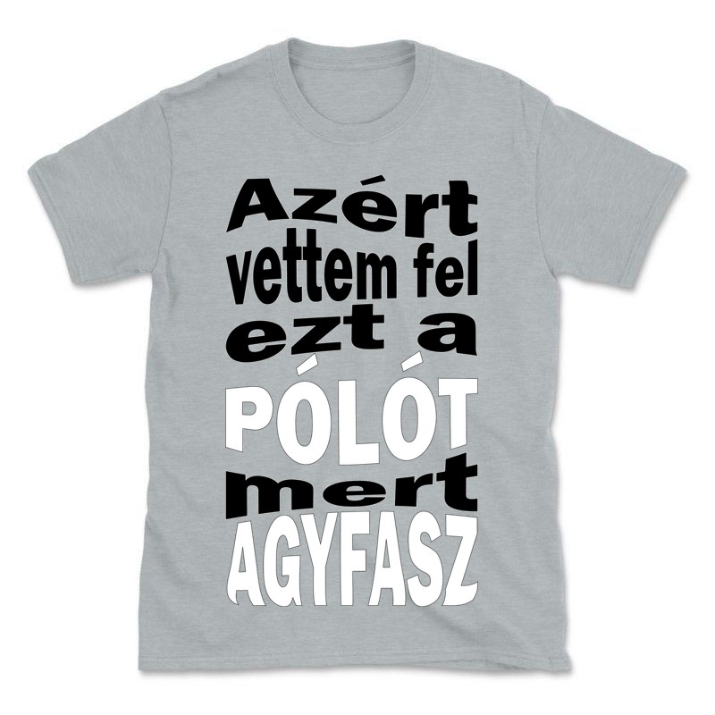 Férfi póló Azért vettem fel ezt a pólót...