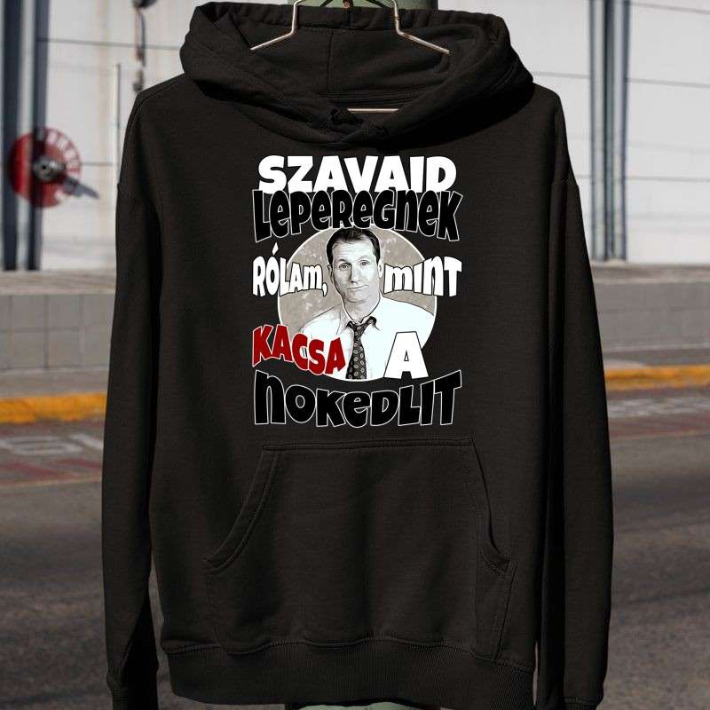 Férfi Kapucnis Pulcsi Szavaid leperegnek rólam, mint kacsa a nokedlit 221217 005