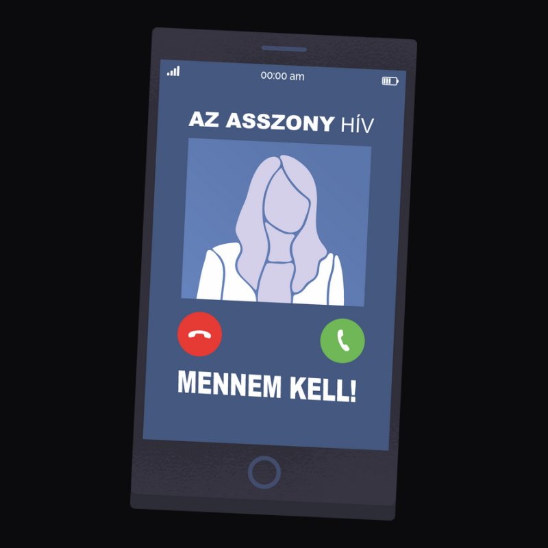 AZ ASSZONY HÍV MENNEM KELL!