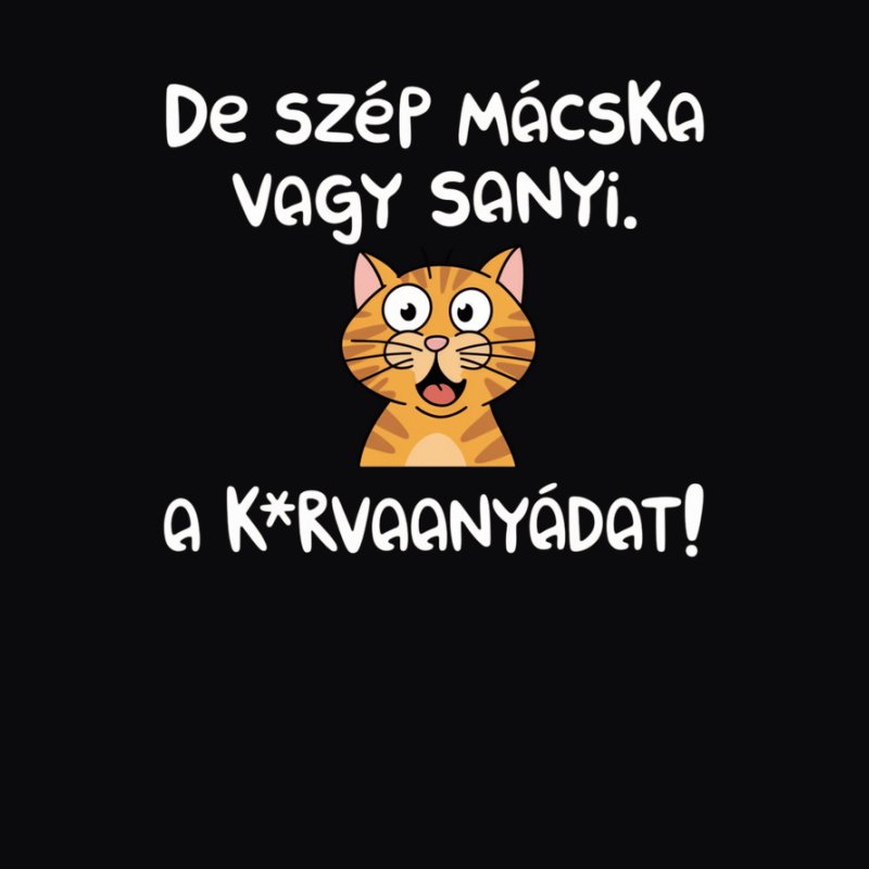 De szép macska vagy sanyi