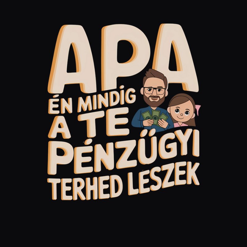 Apa én mindig a te pénzügyi terhed leszek lányos