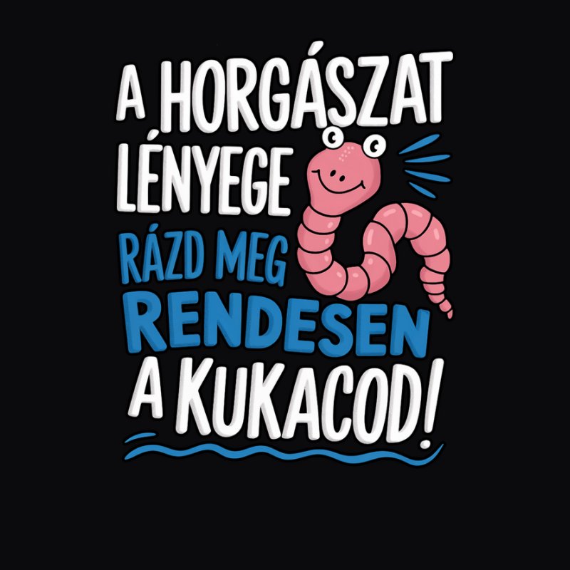 A horgászat lényege rázd meg a kukacod