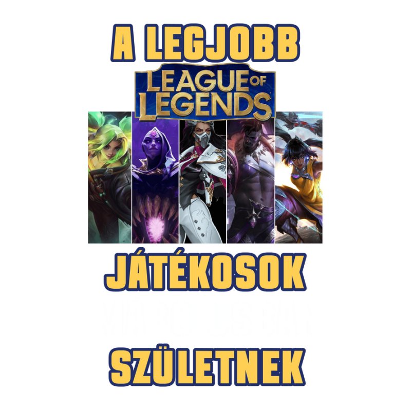 A legjobb lol league of legends játékosok , születésnapi /bármilyen hónap kérhető/