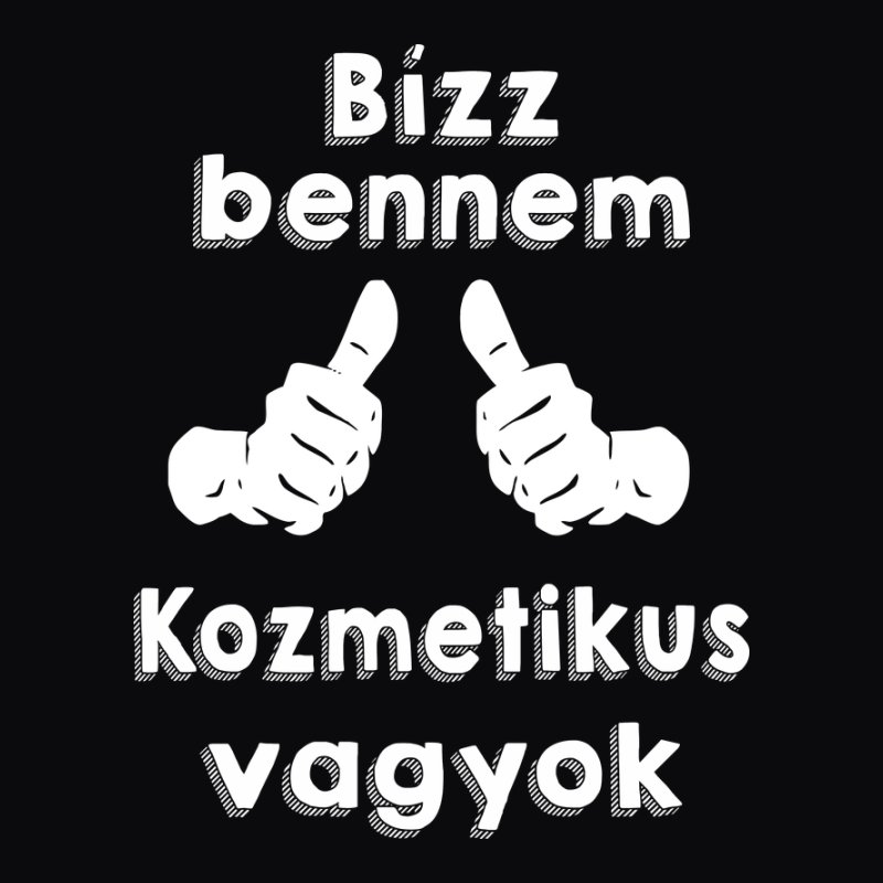 Bízz bennem kozmetikus vagyok