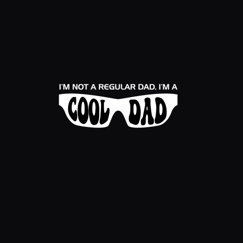 I'm not a regular Dad. I'm a cool dad.