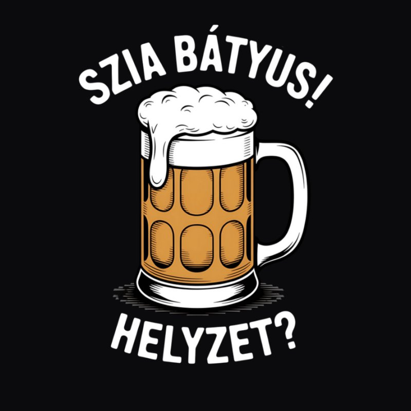 Szia bátyus helyzet? sör.