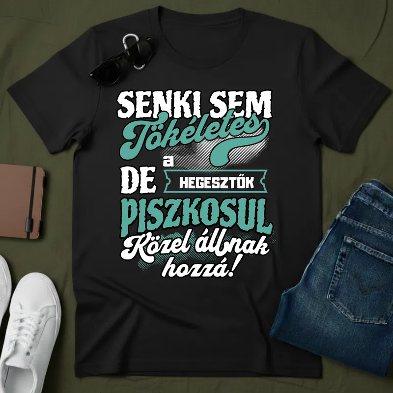 SENKI SEM TÖKÉLETES DE A_AZ HEGESZTŐK ÁTKOZOTTUL KÖZEL ÁLLNAK HOZZÁ Foglalkozások - Férfi póló - Fekete - Foglalkozások - Hegesztő