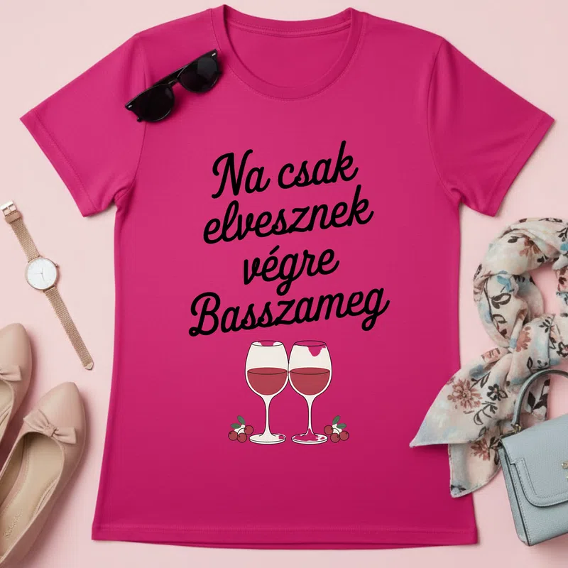 Na csak elvesznek végre Basszameg boros vicces Vicces - Női póló - Pink - Vicces