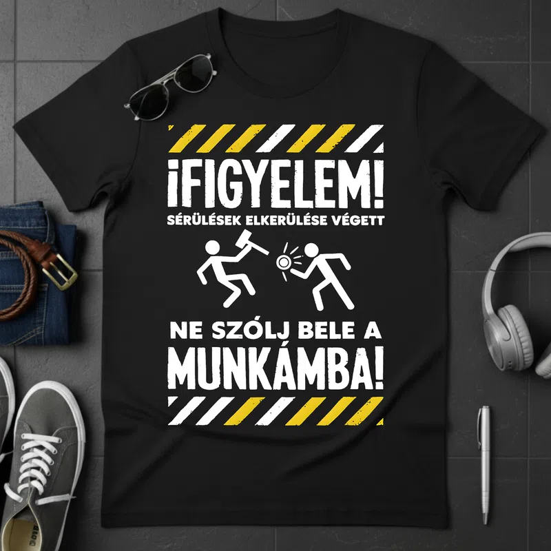 FIGYELEM! NE SZÓLJ BELE A MUNKÁMBA Vicces szöveg - Férfi póló - Fekete - Vicces - Vicces szöveg