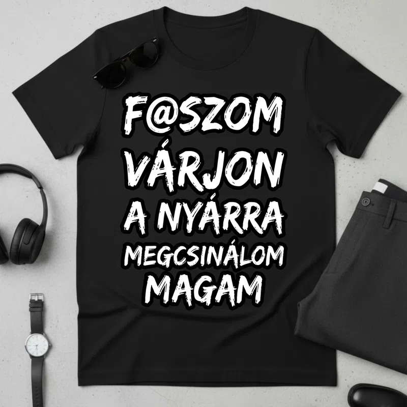 Faszom Várjon a Nyárra Megcsinálom Magam Durva Ironikus Vicces Vicces szöveg - Férfi póló - Fekete - Vicces - Vicces szöveg