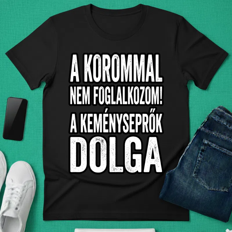 A KOROMMAL NEM FOGLALKOZOM A KEMÉNYSEPRŐK DOLGA vicces Születésnap - Férfi póló - Fekete - Születésnap